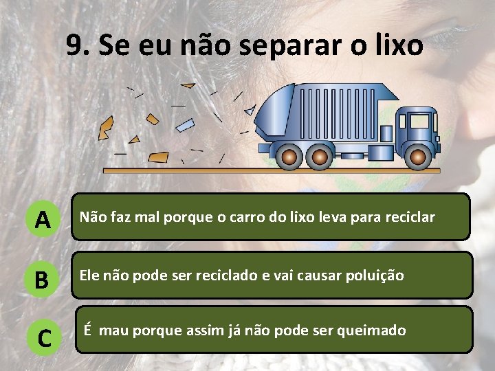 9. Se eu não separar o lixo A Não faz mal porque o carro