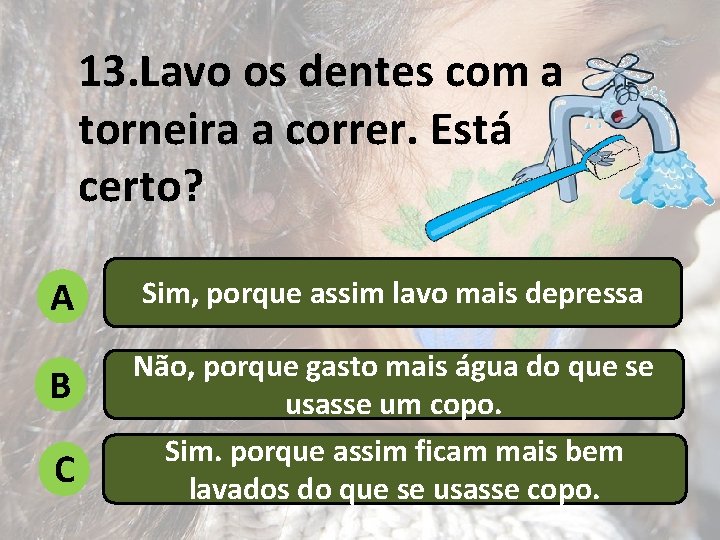 13. Lavo os dentes com a torneira a correr. Está certo? A Sim, porque