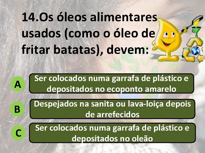 14. Os óleos alimentares usados (como o óleo de fritar batatas), devem: A B