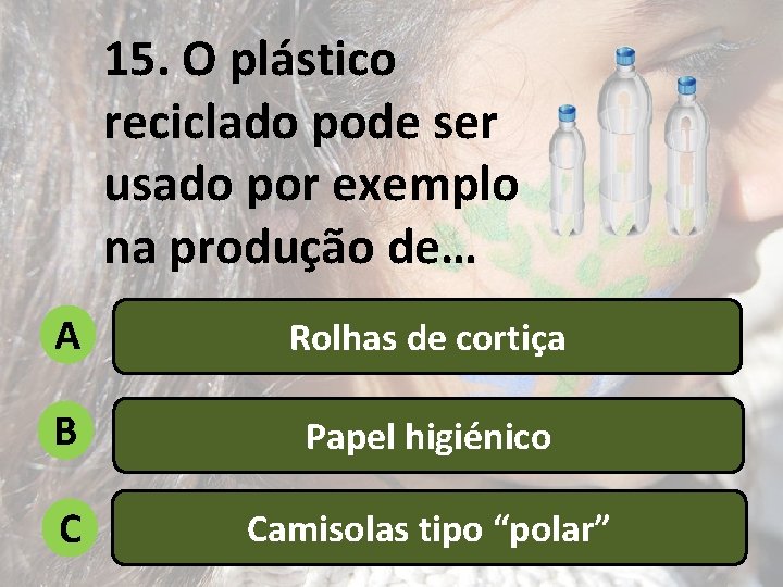 15. O plástico reciclado pode ser usado por exemplo na produção de… A Rolhas