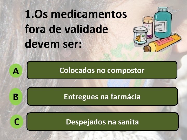 1. Os medicamentos fora de validade devem ser: A Colocados no compostor B Entregues