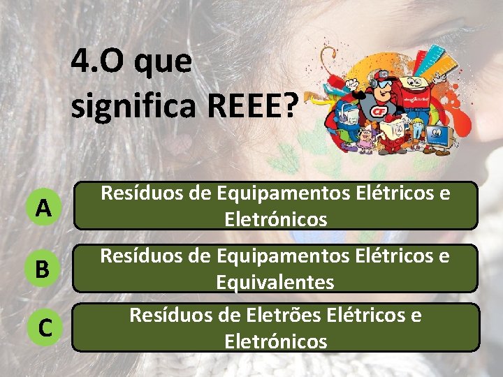 4. O que significa REEE? A B C Resíduos de Equipamentos Elétricos e Eletrónicos