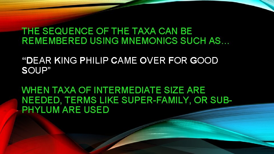 THE SEQUENCE OF THE TAXA CAN BE REMEMBERED USING MNEMONICS SUCH AS… “DEAR KING