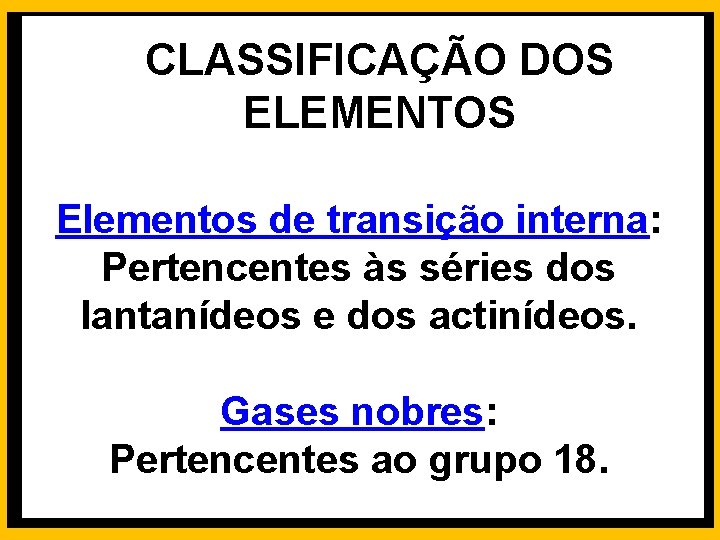 CLASSIFICAÇÃO DOS ELEMENTOS Elementos de transição interna: Pertencentes às séries dos lantanídeos e dos
