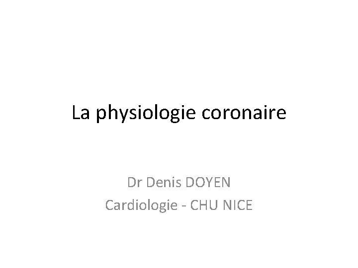 La physiologie coronaire Dr Denis DOYEN Cardiologie - CHU NICE 