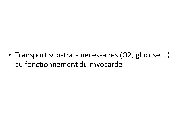  • Transport substrats nécessaires (O 2, glucose …) au fonctionnement du myocarde 