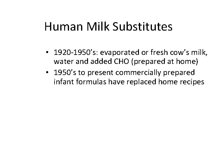 Human Milk Substitutes • 1920 -1950’s: evaporated or fresh cow’s milk, water and added
