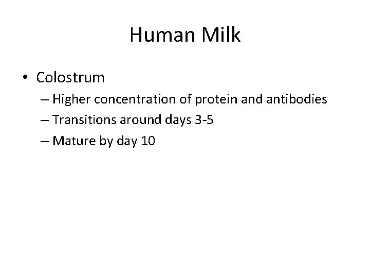 Human Milk • Colostrum – Higher concentration of protein and antibodies – Transitions around