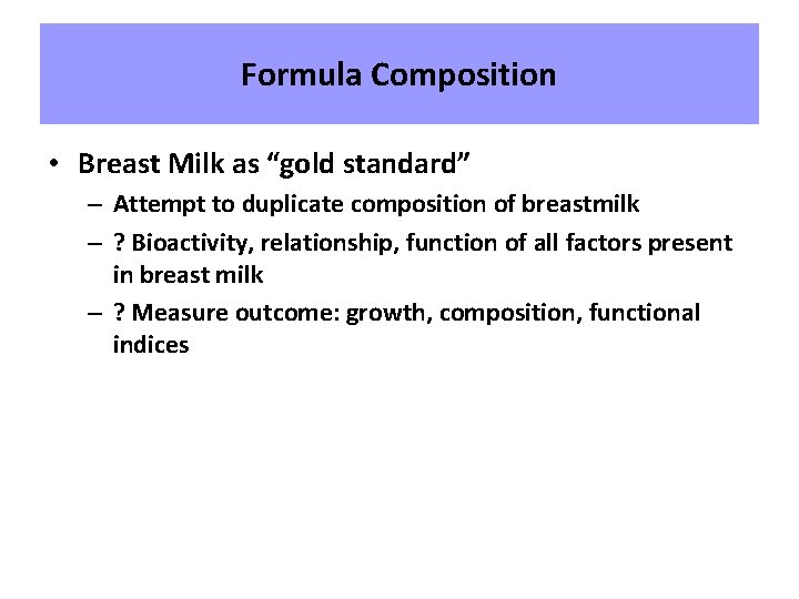 Formula Composition • Breast Milk as “gold standard” – Attempt to duplicate composition of