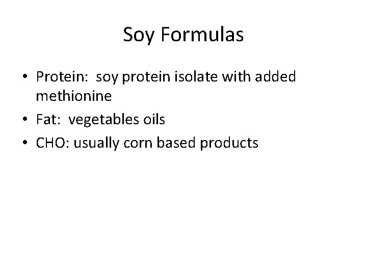 Soy Formulas • Protein: soy protein isolate with added methionine • Fat: vegetables oils