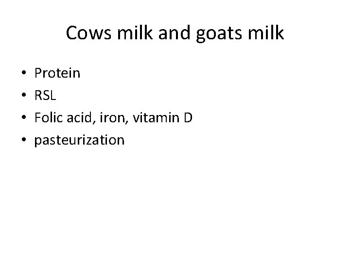 Cows milk and goats milk • • Protein RSL Folic acid, iron, vitamin D