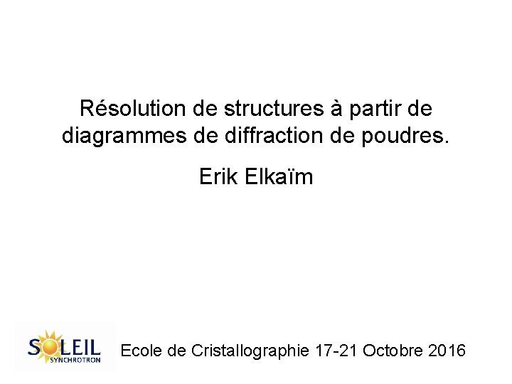 Résolution de structures à partir de diagrammes de diffraction de poudres. Erik Elkaïm Ecole