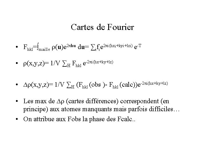 Cartes de Fourier • Fhkl=∫maille ρ(u)e 2πhu du= ∑ifie 2πi(hxi+kyi+lzi) e-T • ρ(x, y,