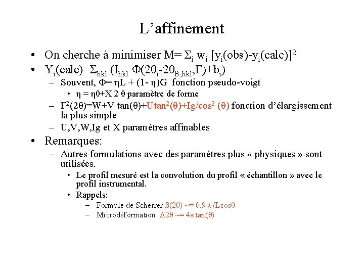 L’affinement • On cherche à minimiser M= Σi wi [yi(obs)-yi(calc)]2 • Yi(calc)=Σhkl (Ihkl Φ(2θi-2θB,