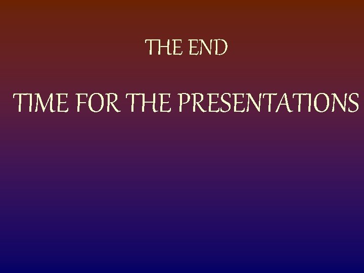 THE END TIME FOR THE PRESENTATIONS 