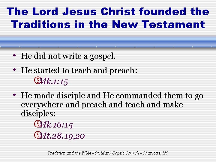 The Lord Jesus Christ founded the Traditions in the New Testament • He did