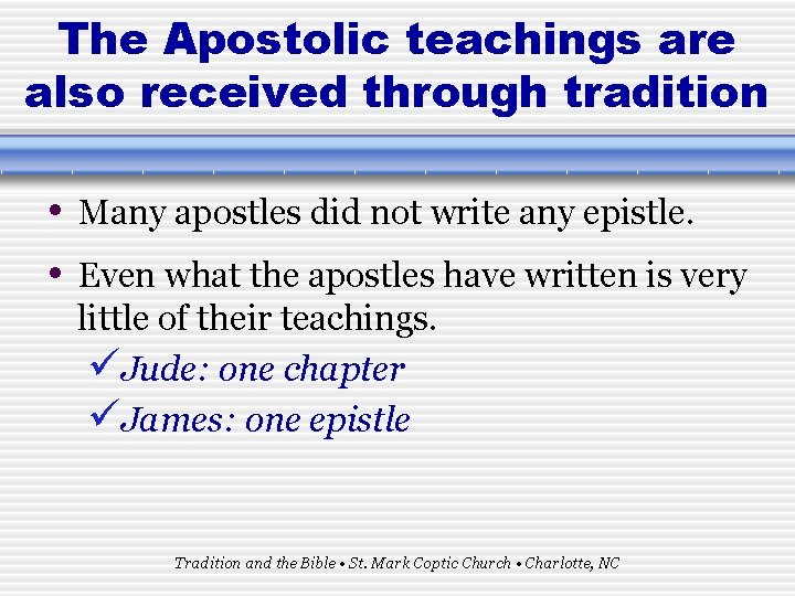 The Apostolic teachings are also received through tradition • Many apostles did not write