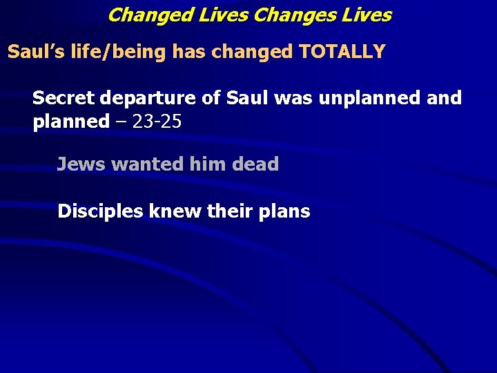 Changed Lives Changes Lives Saul’s life/being has changed TOTALLY Secret departure of Saul was