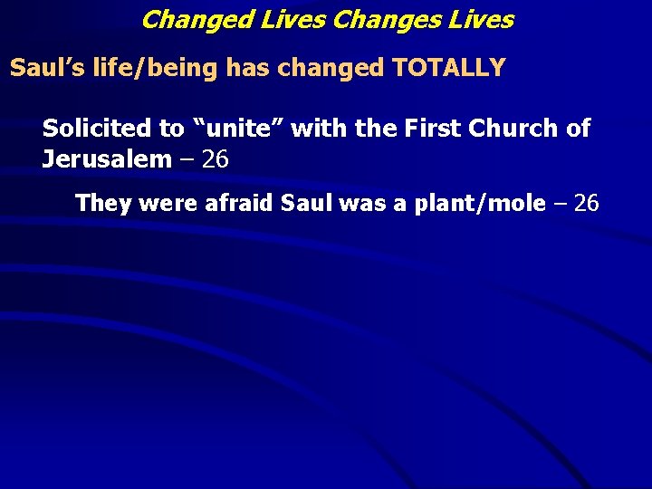 Changed Lives Changes Lives Saul’s life/being has changed TOTALLY Solicited to “unite” with the