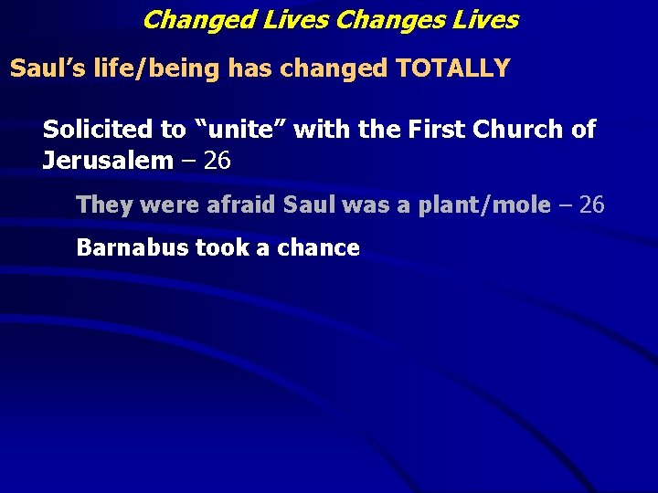 Changed Lives Changes Lives Saul’s life/being has changed TOTALLY Solicited to “unite” with the