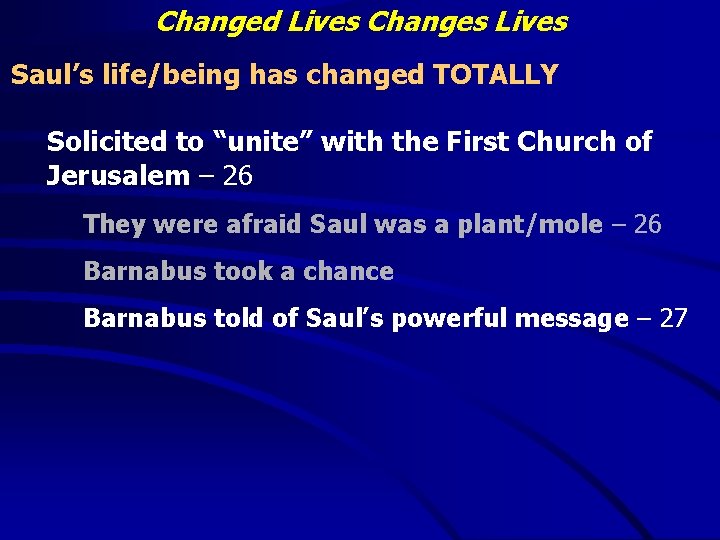 Changed Lives Changes Lives Saul’s life/being has changed TOTALLY Solicited to “unite” with the