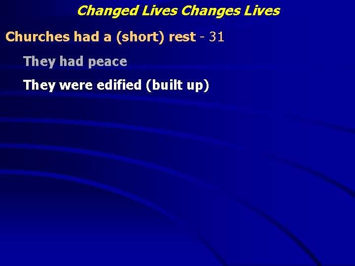 Changed Lives Changes Lives Churches had a (short) rest - 31 They had peace