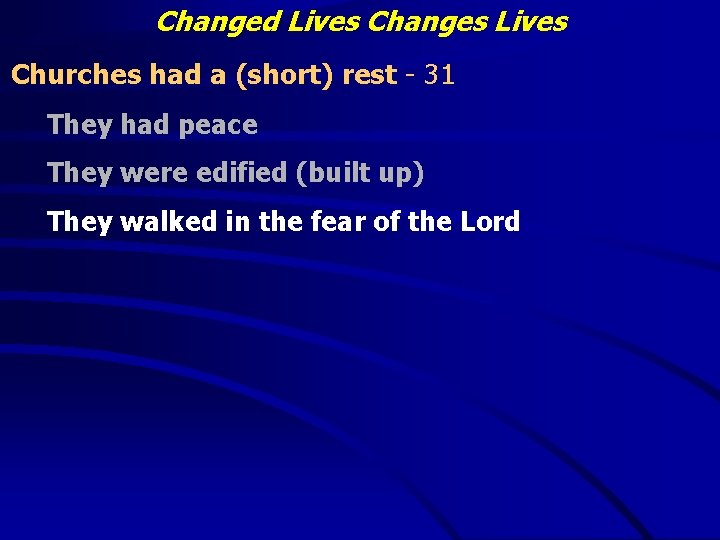 Changed Lives Changes Lives Churches had a (short) rest - 31 They had peace