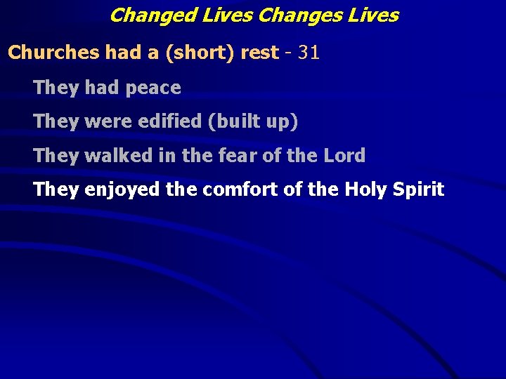 Changed Lives Changes Lives Churches had a (short) rest - 31 They had peace