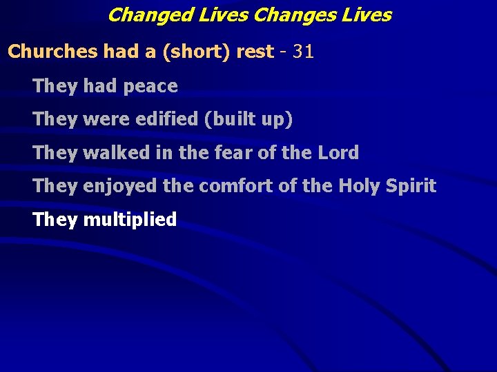 Changed Lives Changes Lives Churches had a (short) rest - 31 They had peace