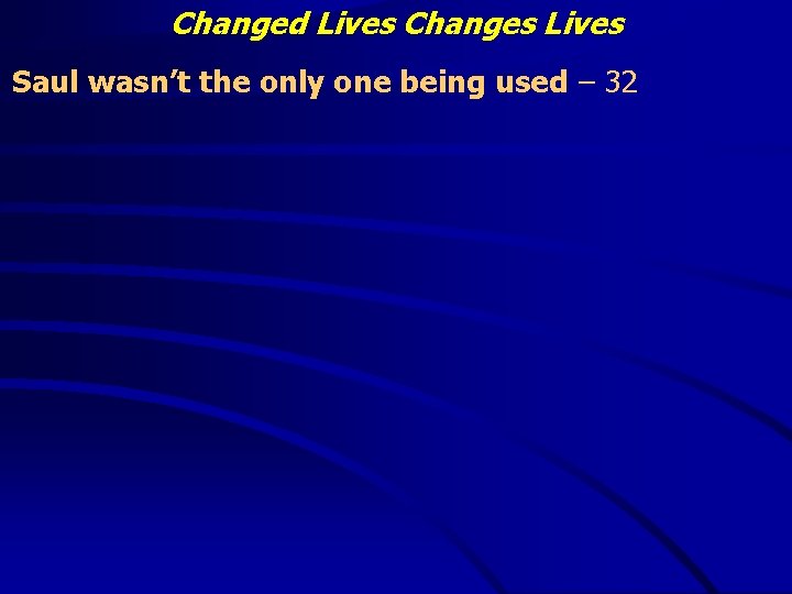 Changed Lives Changes Lives Saul wasn’t the only one being used – 32 