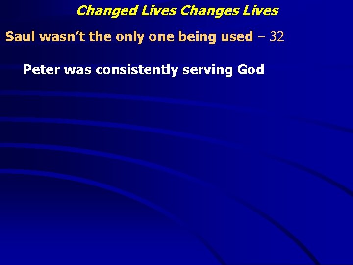 Changed Lives Changes Lives Saul wasn’t the only one being used – 32 Peter