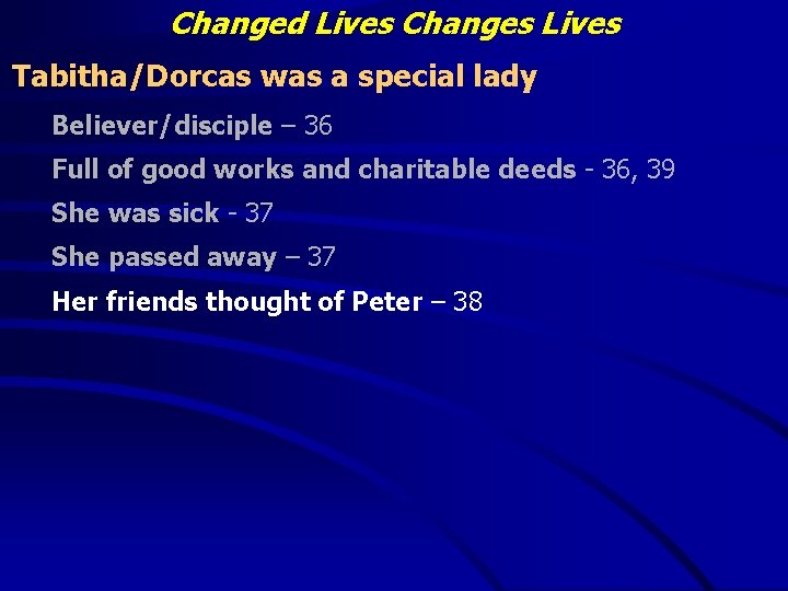 Changed Lives Changes Lives Tabitha/Dorcas was a special lady Believer/disciple – 36 Full of