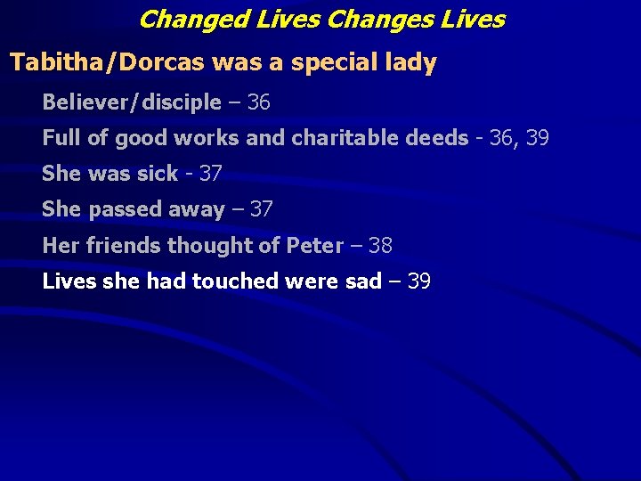 Changed Lives Changes Lives Tabitha/Dorcas was a special lady Believer/disciple – 36 Full of