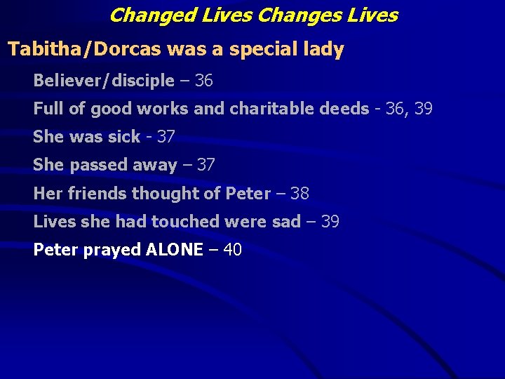 Changed Lives Changes Lives Tabitha/Dorcas was a special lady Believer/disciple – 36 Full of