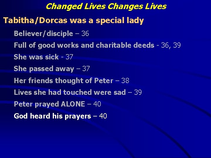 Changed Lives Changes Lives Tabitha/Dorcas was a special lady Believer/disciple – 36 Full of