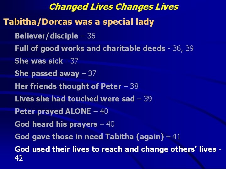 Changed Lives Changes Lives Tabitha/Dorcas was a special lady Believer/disciple – 36 Full of