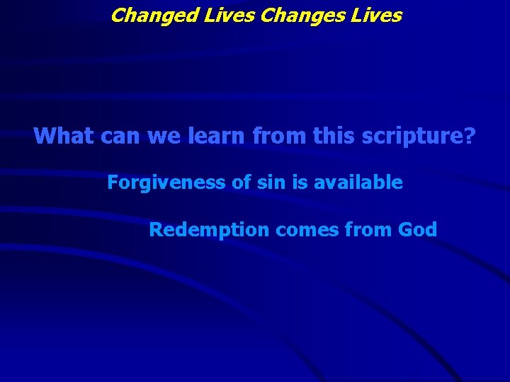 Changed Lives Changes Lives What can we learn from this scripture? Forgiveness of sin