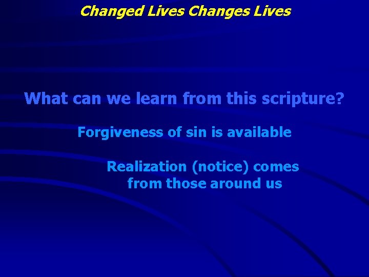 Changed Lives Changes Lives What can we learn from this scripture? Forgiveness of sin