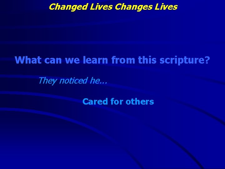 Changed Lives Changes Lives What can we learn from this scripture? They noticed he.