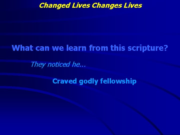 Changed Lives Changes Lives What can we learn from this scripture? They noticed he.