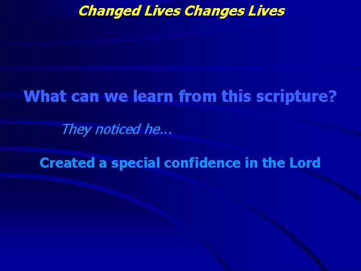 Changed Lives Changes Lives What can we learn from this scripture? They noticed he.