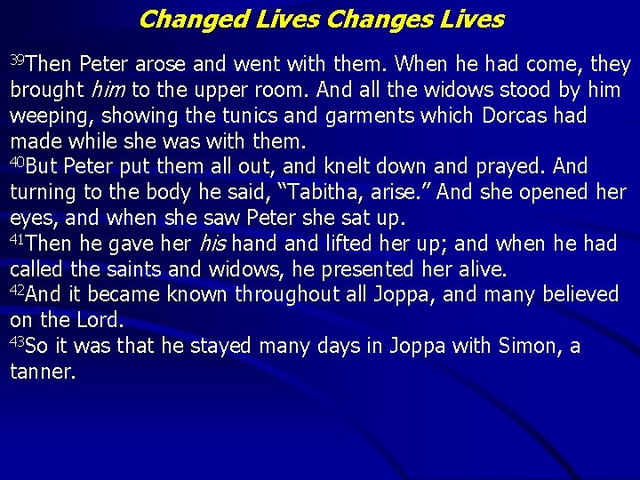 Changed Lives Changes Lives 39 Then Peter arose and went with them. When he