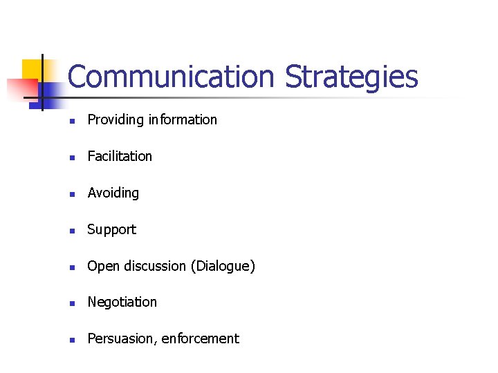 Communication Strategies n Providing information n Facilitation n Avoiding n Support n Open discussion