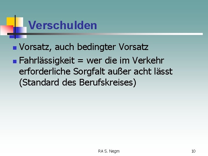 Verschulden Vorsatz, auch bedingter Vorsatz n Fahrlässigkeit = wer die im Verkehr erforderliche Sorgfalt