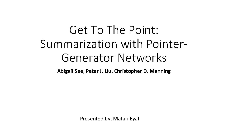 Get To The Point: Summarization with Pointer. Generator Networks Abigail See, Peter J. Liu,