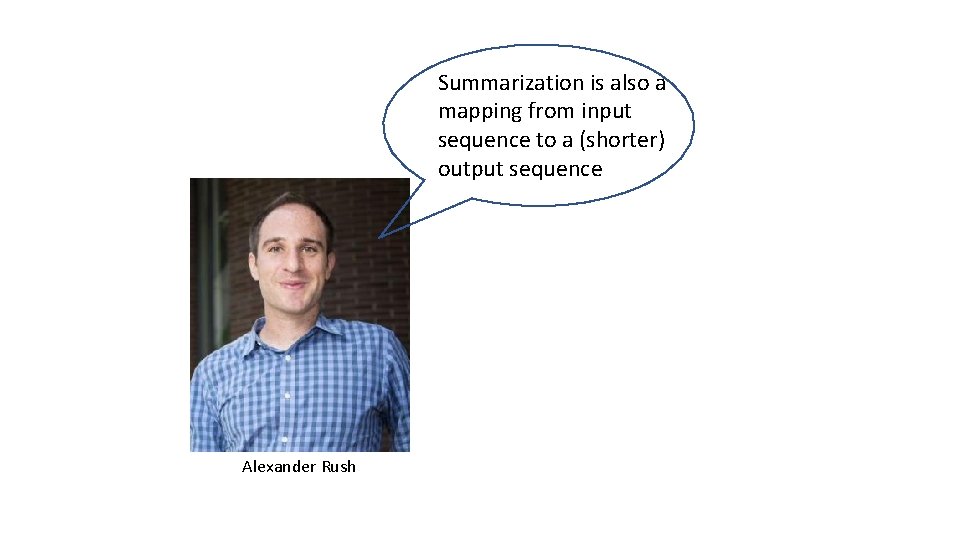 Summarization is also a mapping from input sequence to a (shorter) output sequence Alexander