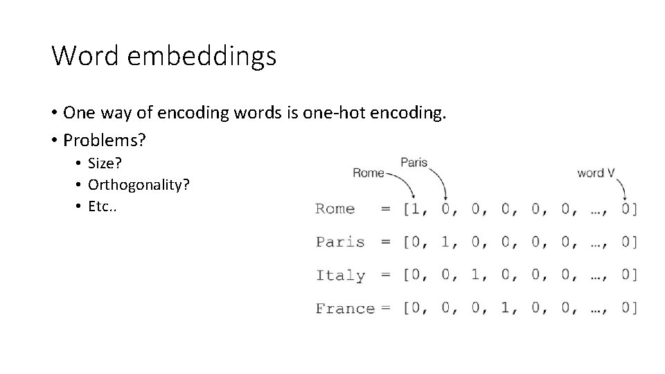 Word embeddings • One way of encoding words is one-hot encoding. • Problems? •