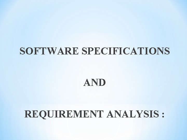 SOFTWARE SPECIFICATIONS AND REQUIREMENT ANALYSIS : 