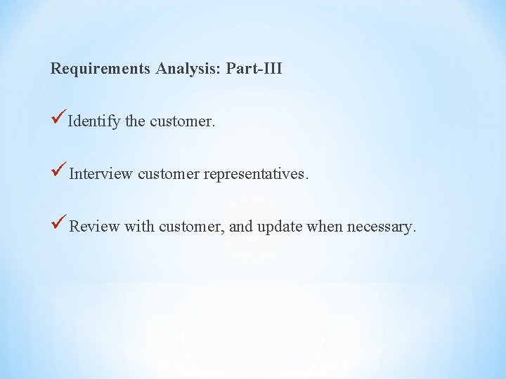 Requirements Analysis: Part-III üIdentify the customer. ü Interview customer representatives. ü Review with customer,