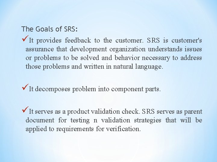 The Goals of SRS: üIt provides feedback to the customer. SRS is customer's assurance